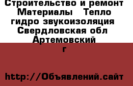 Строительство и ремонт Материалы - Тепло,гидро,звукоизоляция. Свердловская обл.,Артемовский г.